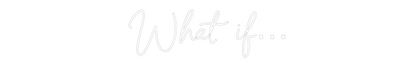 NEONSIGN: What if…