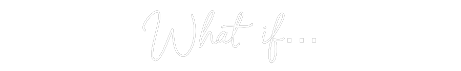 NEONSIGN: What if…